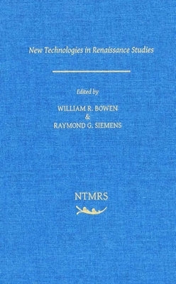 New Technologies and Renaissance Studies: Volume 1 by Bowen, William R.