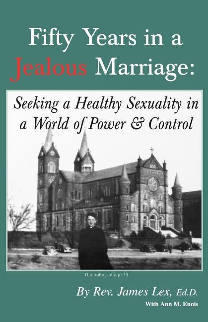 Fifty Years in a Jealous Marriage: Seeking a Healthy Sexuality in a World of Power and Control by Lex, James