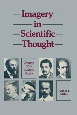 Imagery in Scientific Thought Creating 20th-Century Physics: Creating 20th-Century Physics by Miller