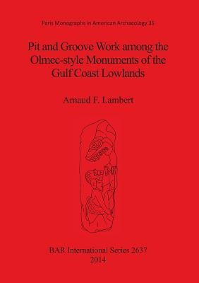 Pit and Groove Work among the Olmec-style Monuments of the Gulf Coast Lowlands by Lambert, Arnaud F.