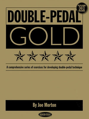 Double-Pedal Gold: A Comprehensive Series of Exercises for Developing Double-Pedal Technique by Joe Morton