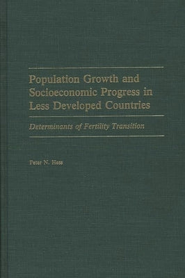 Population Growth and Socioeconomic Progress in Less Developed Countries: Determinants of Fertility Transition by Hess, Peter N.