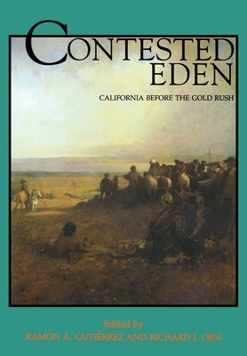Contested Eden: California Before the Gold Rush Volume 1 by Gutiérrez, Ramón a.