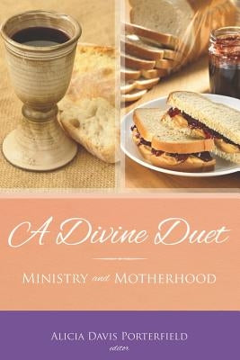 A Divine Duet: Ministry and Motherhood by Porterfield, Alicia Davis