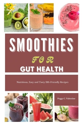 Smoothies For Gut Health: Nutritious, Easy and Delicious Recipes by Valentine, Peggy