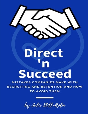 Direct 'n Succeed: Mistakes Companies Make with Recruiting and Retention and How to Avoid Them by Still-Rolin, Julie