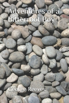Adventures of a Bitterroot Boy by Reeves, George