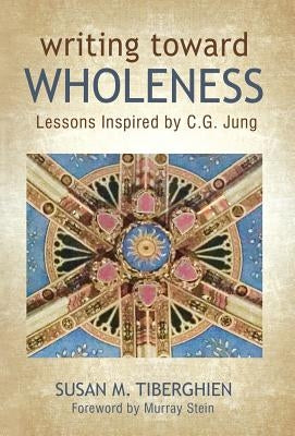 Writing Toward Wholeness: Lessons Inspired by C.G. Jung by Tiberghien, Susan M.