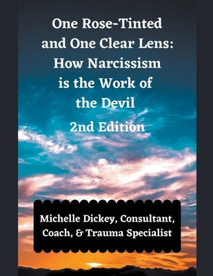 One Rose Tinted and One Clear Lens: How Narcissism is the Work of the Devil by Dickey, Michelle
