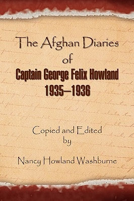 The Afghan Diaries of Captain George Felix Howland 1935-1936 by Washburne, Nancy Howland