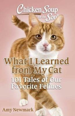Chicken Soup for the Soul: What I Learned from My Cat by Newmark, Amy