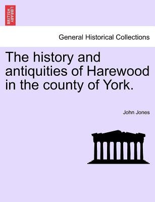 The History and Antiquities of Harewood in the County of York. by Jones, John