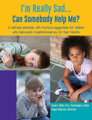 I'm Really Sad...Can Somebody Help Me? by Illustrator, David E. Miller