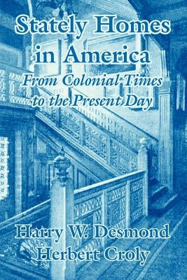 Stately Homes in America: From Colonial Times to the Present Day by Desmond, Harry W.