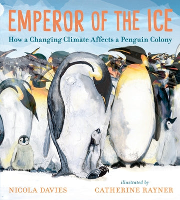 Emperor of the Ice: How a Changing Climate Affects a Penguin Colony by Davies, Nicola