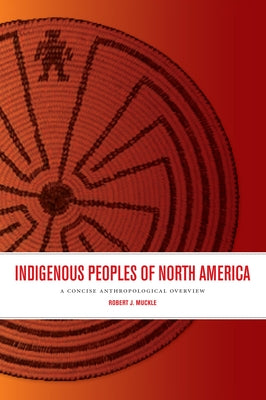 Indigenous Peoples of North America: A Concise Anthropological Overview by Muckle, Robert J.