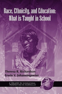 Race, Ethnicity, and Education: What Is Taught in School by Richardson, Theresa R.