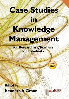 Case Studies in Knowledge Management for Researchers, Teachers and Students by Grant, Kenneth A.