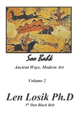 Soo Bahk Ancient Ways Modern Art Volume II by Losik Ph. D., Len
