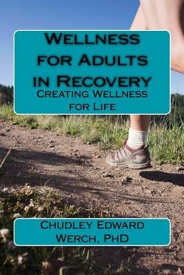 Wellness for Adults in Recovery: Creating Wellness for Life by Werch Phd, Chudley Edward