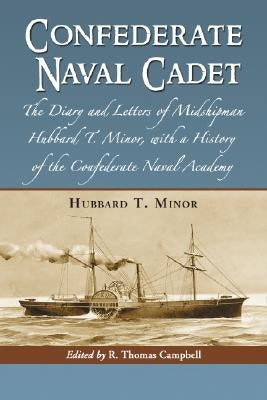 Confederate Naval Cadet: The Diary and Letters of Midshipman Hubbard T. Minor, with a History of the Confederate Naval Academy by Minor, Hubbard T.