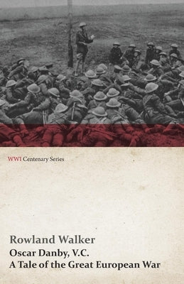 Oscar Danby, V.C. - A Tale of the Great European War by Walker, Rowland