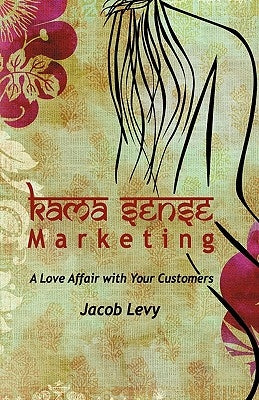 Kama Sense Marketing: A Love Affair with Your Customers x-1 by Jacob Levy