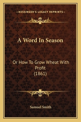 A Word In Season: Or How To Grow Wheat With Profit (1861) by Smith, Samuel