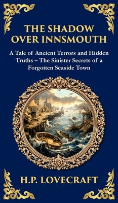 The Shadow Over Innsmouth: Lovecraft's Terrifying Tale of Horror and Transformation - Dark Secrets of a Coastal Town (Deluxe Hardbound Edition) by Lovecraft, H. P.