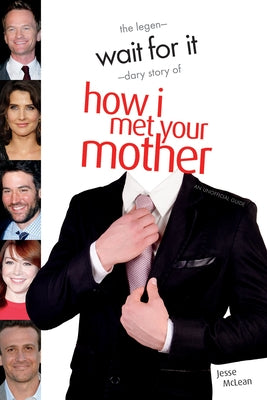 Wait for It: The Legen-Dary Story of How I Met Your Mother by McLean, Jesse
