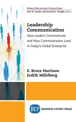 Leadership Communication: How Leaders Communicate and How Communicators Lead in the Today's Global Enterprise by Harrison, E. Bruce