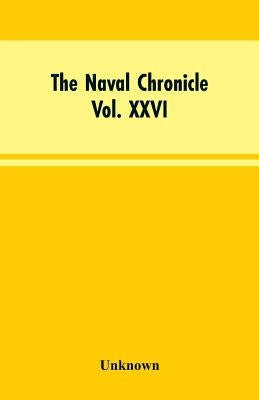 The Naval Chronicle, Vol. XXVI, July to December 1811: Containing a General and Biographical History of the Royal Navy of the United Kingdom, with a V by Unknown