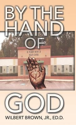 By the Hand of God by Brown Ed D., Wilbert, Jr.