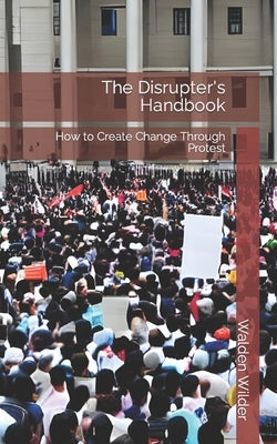 The Disrupter's Handbook: How to Create Change Through Protest by Wilder, Walden