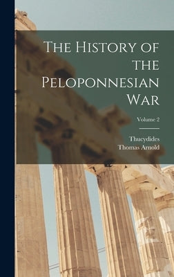 The History of the Peloponnesian War; Volume 2 by Arnold, Thomas
