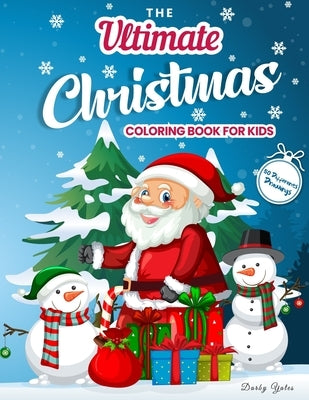 The Ultimate Christmas Coloring Book for Kids: Gorgeous Coloring Book with Santa Claus, Reindeer, Snowmen & More! Christmas Gift for Toddlers & Kids by Yates, Darby