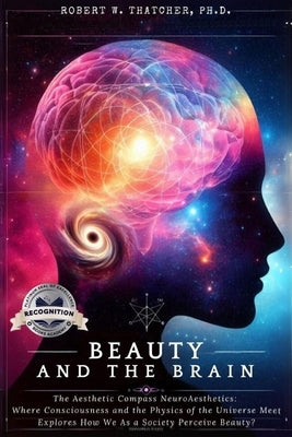 Beauty and the Brain: The Aesthetic Compass NeuroAesthetics (Latest Version) by Thatcher, Robert