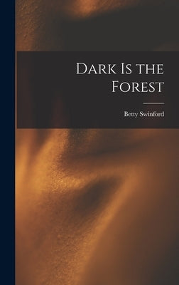 Dark is the Forest by Swinford, Betty