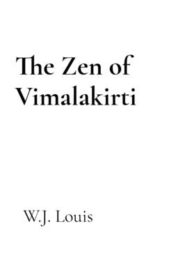 The Zen of Vimalakirti by Louis, W. J.