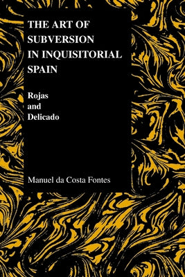 The Art of Subversion in Inquisitorial Spain: Rojas and Delicado by De Costa Fontes, Manuel