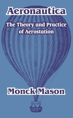 Aeronautica: The Theory and Practice of Aerostation by Mason, Monck