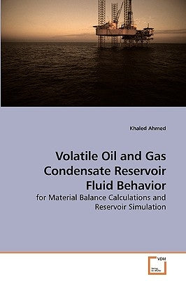 Volatile Oil and Gas Condensate Reservoir Fluid Behavior by Ahmed, Khaled