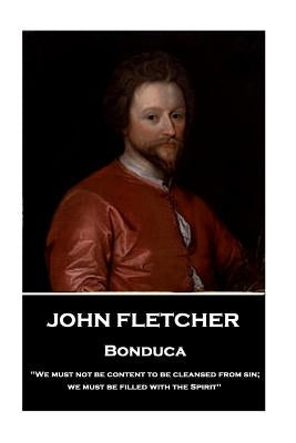 John Fletcher - Bonduca: "We must not be content to be cleansed from sin; we must be filled with the Spirit" by Fletcher, John