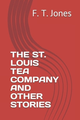 The St. Louis Tea Company and Other Stories by Jones, Ft