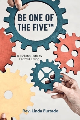 Be One of The Five(TM): A Holistic Path to Faithful Living by Furtado, Linda L.