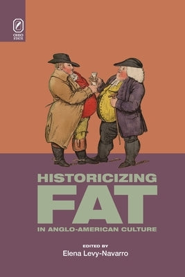Historicizing Fat in Anglo-American Culture by Levy-Navarro, Elena