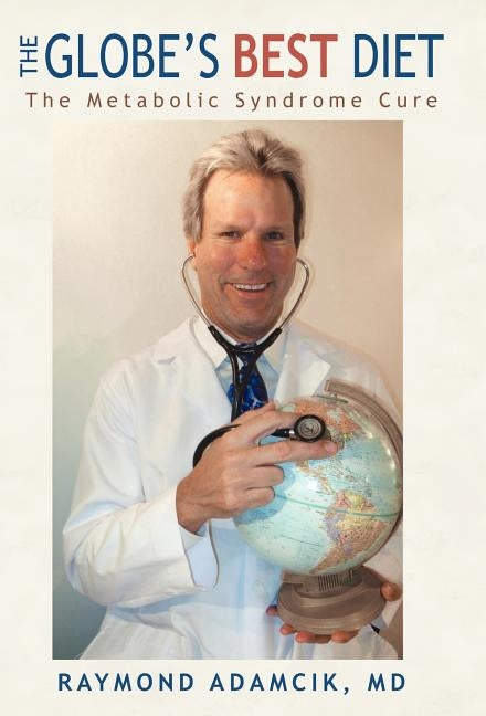 The Globe's Best Diet: The Metabolic Syndrome Cure by Adamcik, Raymond