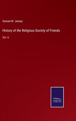 History of the Religious Society of Friends: Vol. II by Janney, Samuel M.