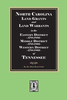 North Carolina Land Grants and Land Warrants in Tennessee - Eastern District 1788-1802, Middle District 1788-1802, Western District 1788-1802 by Pruitt, Albert Bruce