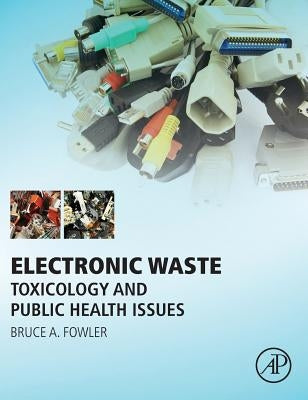 Electronic Waste: Toxicology and Public Health Issues by Fowler, Bruce A.